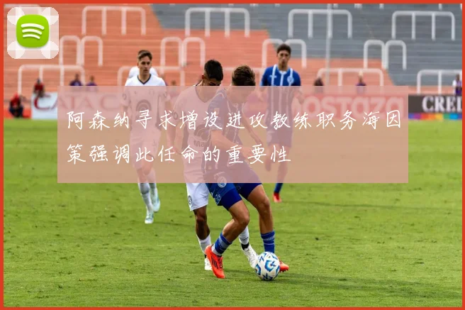 阿森纳寻求增设进攻教练职务海因策强调此任命的重要性
